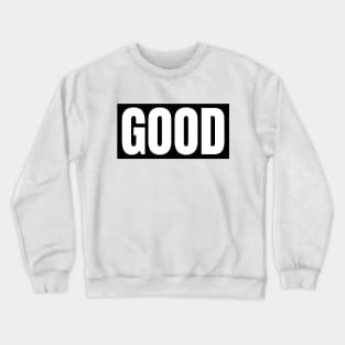 Good Crewneck Sweatshirt